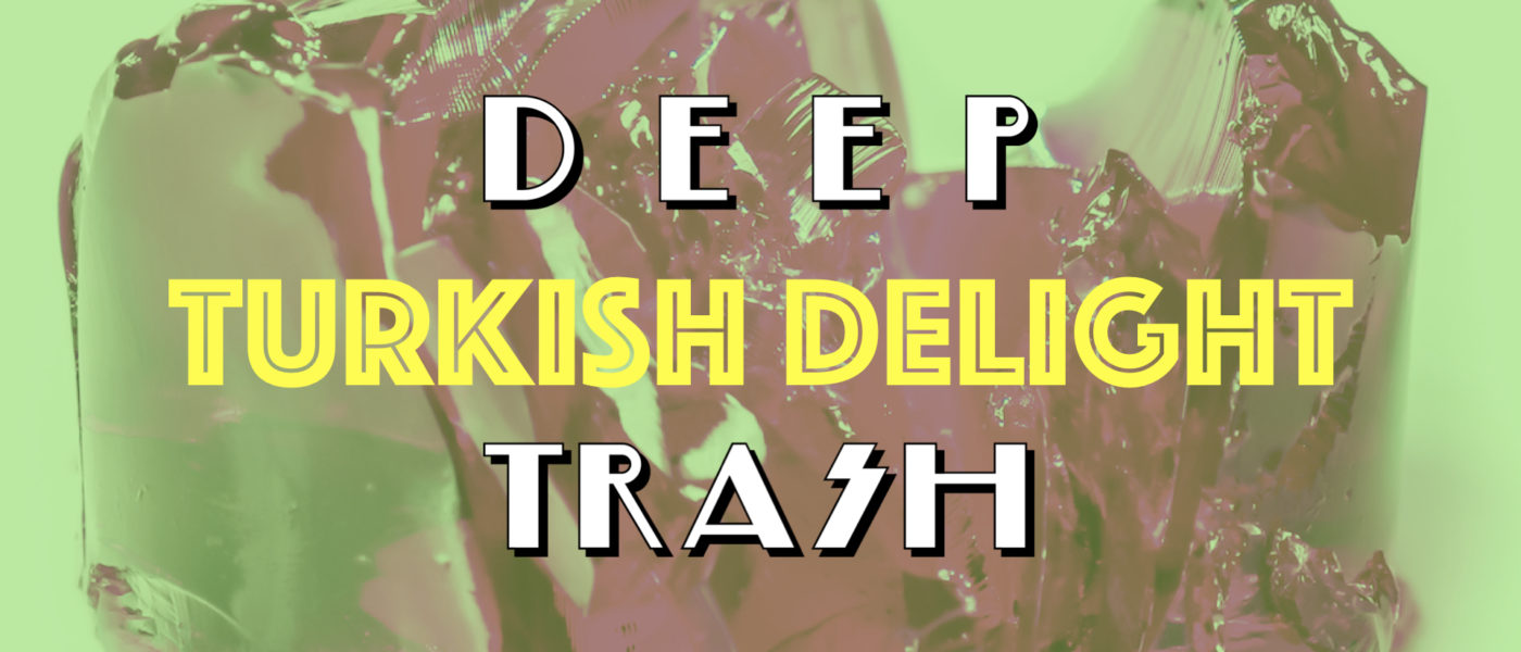 DEEP TRASH Turkish Delight Open Call